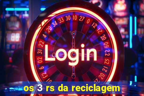 os 3 rs da reciclagem